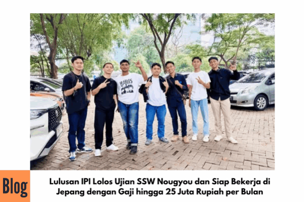 Lulusan IPI Lolos Ujian SSW Nougyou dan Siap Bekerja di Jepang dengan Gaji hingga 25 Juta Rupiah per Bulan