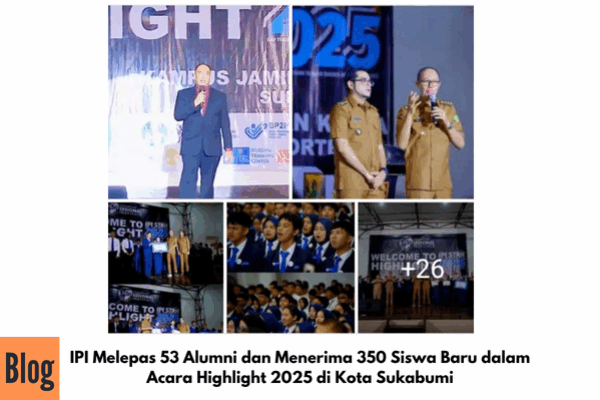 IPI Melepas 53 Alumni dan Menerima 350 Siswa Baru dalam Acara Highlight 2025 di Kota Sukabumi