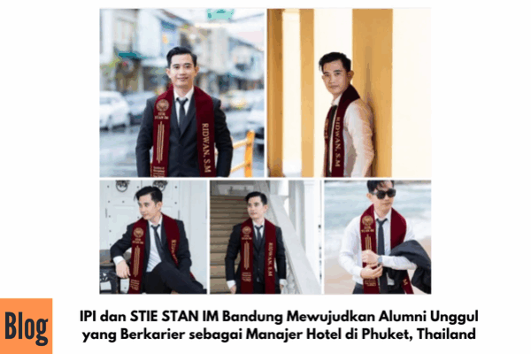 IPI dan STIE STAN IM Bandung Mewujudkan Alumni Unggul yang Berkarier sebagai Manajer Hotel di Phuket, Thailand