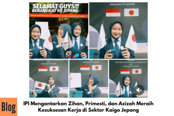 IPI Mengantarkan Zihan, Primesti, dan Azizah Meraih Kesuksesan Kerja di Sektor Kaigo Jepang
