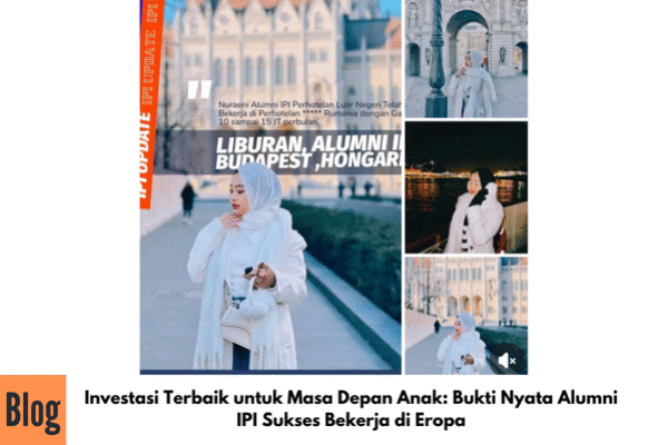 Investasi Terbaik untuk Masa Depan Anak: Bukti Nyata Alumni IPI Sukses Bekerja di Eropa