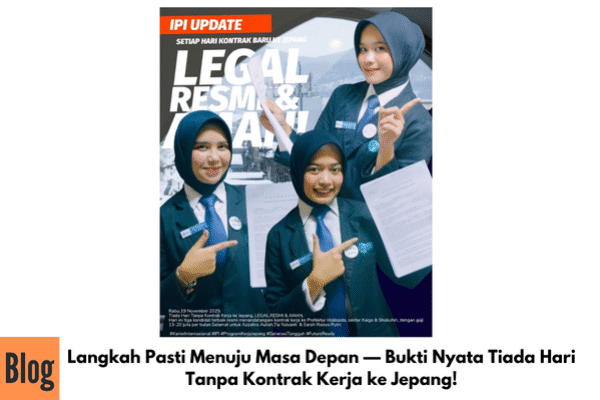 Langkah Pasti Menuju Masa Depan — Bukti Nyata Tiada Hari Tanpa Kontrak Kerja ke Jepang!