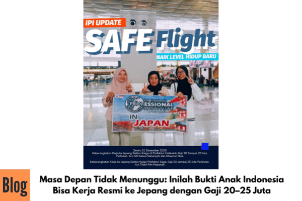Masa Depan Tidak Menunggu: Inilah Bukti Anak Indonesia Bisa Kerja Resmi ke Jepang dengan Gaji 20–25 Juta