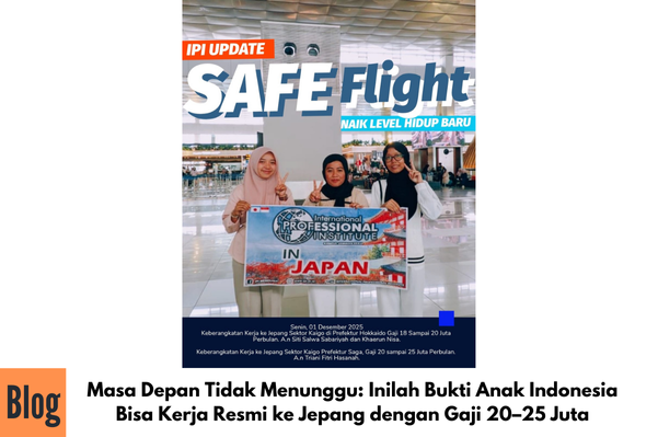 Masa Depan Tidak Menunggu: Inilah Bukti Anak Indonesia Bisa Kerja Resmi ke Jepang dengan Gaji 20–25 Juta
