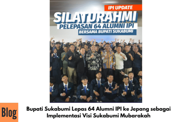 Bupati Sukabumi Lepas 64 Alumni IPI ke Jepang sebagai Implementasi Visi Sukabumi Mubarakah