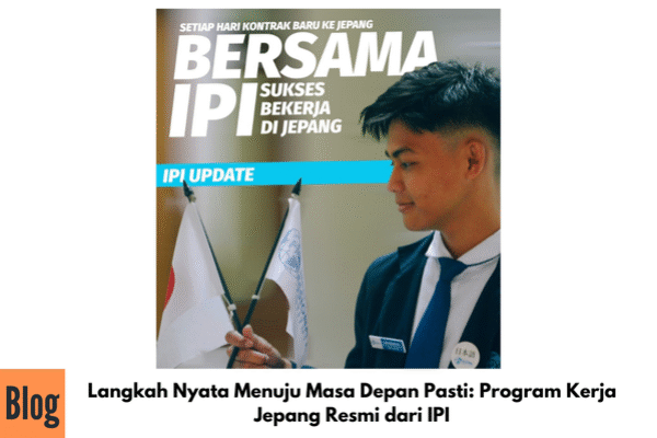 Langkah Nyata Menuju Masa Depan Pasti: Program Kerja Jepang Resmi dari IPI