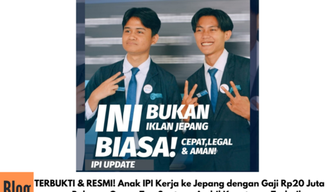 TERBUKTI & RESMI! Anak IPI Kerja ke Jepang dengan Gaji Rp20 Juta per Bulan — Orang Tua Saatnya Ambil Keputusan Terbaik