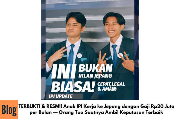 TERBUKTI & RESMI! Anak IPI Kerja ke Jepang dengan Gaji Rp20 Juta per Bulan — Orang Tua Saatnya Ambil Keputusan Terbaik