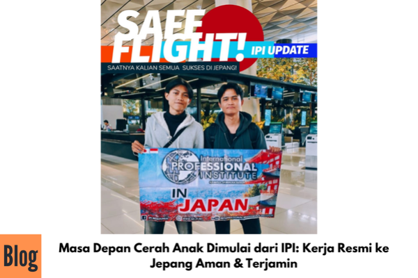 Masa Depan Cerah Anak Dimulai dari IPI: Kerja Resmi ke Jepang Aman & Terjamin