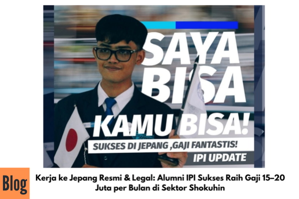 Kerja ke Jepang Resmi & Legal: Alumni IPI Sukses Raih Gaji 15–20 Juta per Bulan di Sektor Shokuhin