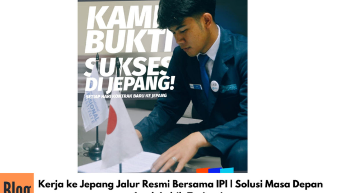 Kerja ke Jepang Jalur Resmi Bersama IPI | Solusi Masa Depan Anak Lebih Terjamin