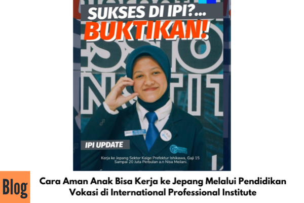 Cara Aman Anak Bisa Kerja ke Jepang Melalui Pendidikan Vokasi di International Professional Institute
