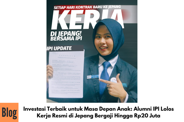 Investasi Terbaik untuk Masa Depan Anak: Alumni IPI Lolos Kerja Resmi di Jepang Bergaji Hingga Rp20 Juta