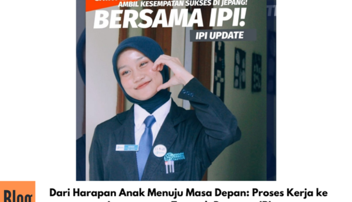 Dari Harapan Anak Menuju Masa Depan: Proses Kerja ke Jepang yang Terarah Bersama IPI