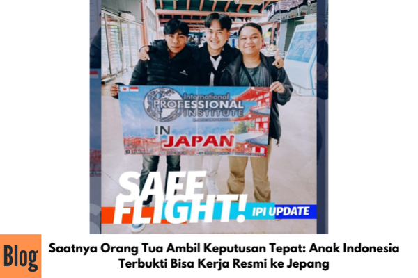 Saatnya Orang Tua Ambil Keputusan Tepat: Anak Indonesia Terbukti Bisa Kerja Resmi ke Jepang