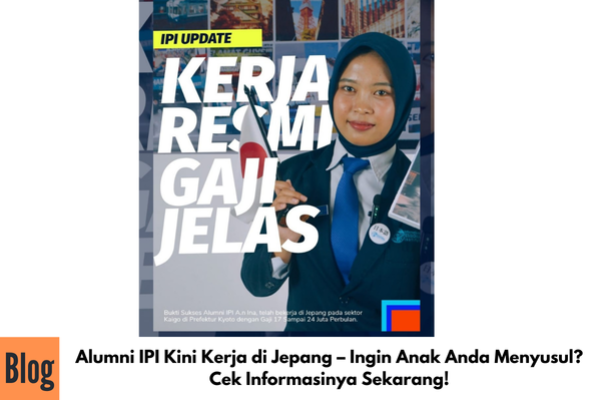 Alumni IPI Kini Kerja di Jepang – Ingin Anak Anda Menyusul? Cek Informasinya Sekarang!