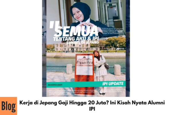 Kerja di Jepang Gaji Hingga 20 Juta? Ini Kisah Nyata Alumni IPI