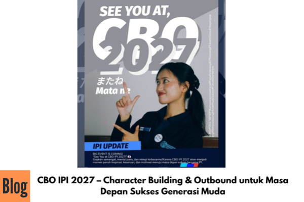 CBO IPI 2027 – Character Building & Outbound untuk Masa Depan Sukses Generasi Muda