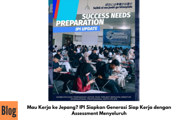 Mau Kerja ke Jepang? IPI Siapkan Generasi Siap Kerja dengan Assessment Menyeluruh