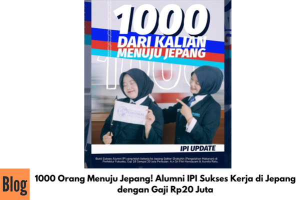 1000 Orang Menuju Jepang! Alumni IPI Sukses Kerja di Jepang dengan Gaji Rp20 Juta