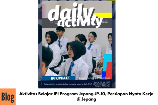 Aktivitas Belajar IPI Program Jepang JP-10, Persiapan Nyata Kerja di Jepang
