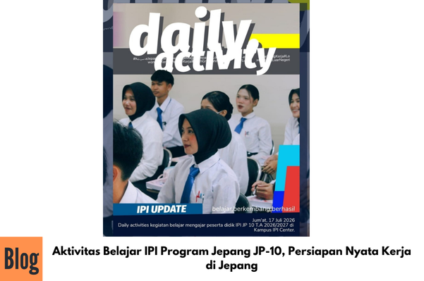 Aktivitas Belajar IPI Program Jepang JP-10, Persiapan Nyata Kerja di Jepang