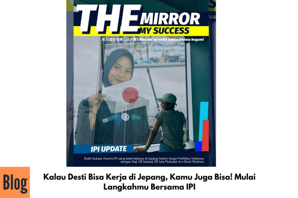 Kalau Desti Bisa Kerja di Jepang, Kamu Juga Bisa! Mulai Langkahmu Bersama IPI