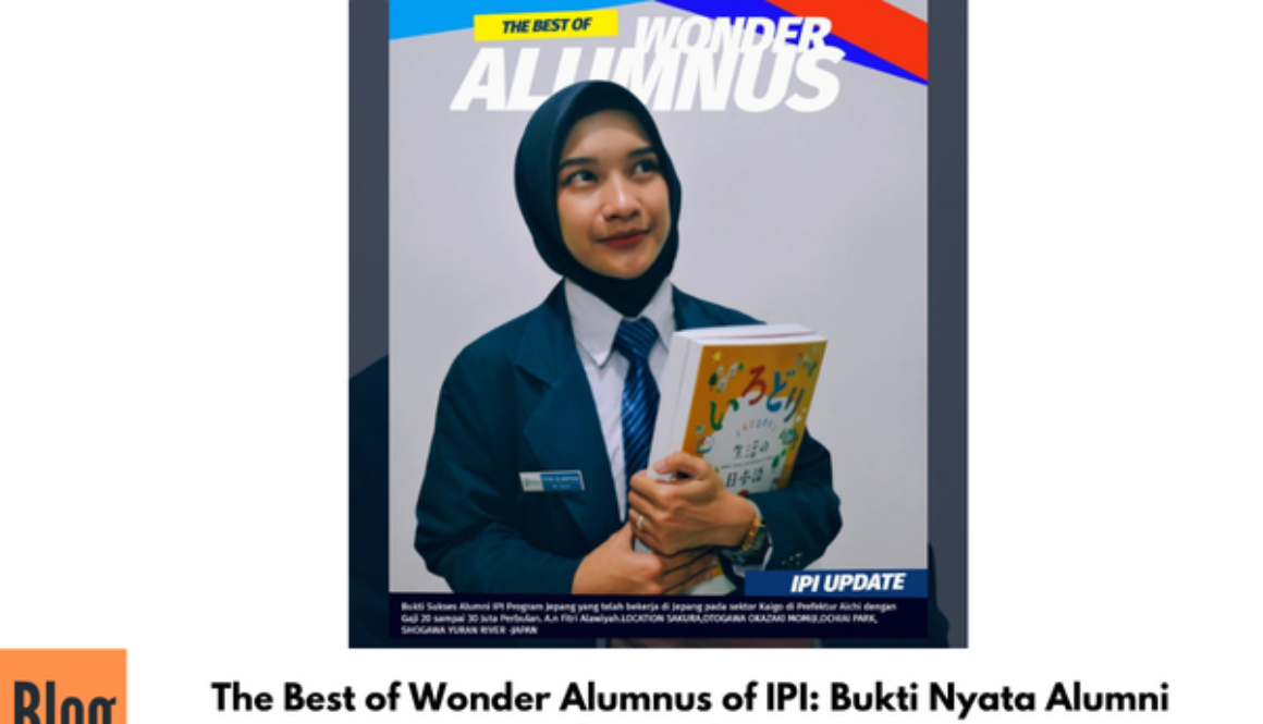 The Best of Wonder Alumnus of IPI: Bukti Nyata Alumni Berkarier di Jepang