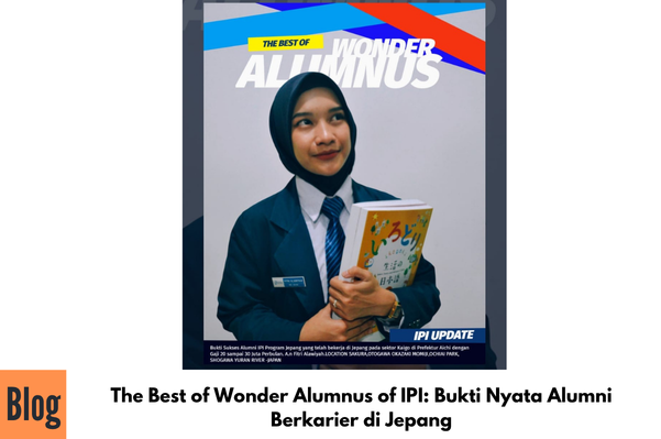 The Best of Wonder Alumnus of IPI: Bukti Nyata Alumni Berkarier di Jepang