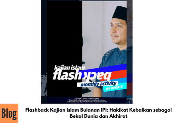 Flashback Kajian Islam Bulanan IPI: Hakikat Kebaikan sebagai Bekal Dunia dan Akhirat